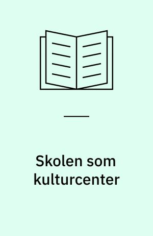 Skolen som kulturcenter : skole og lokalsamfund i kritisk belysning : en antologi