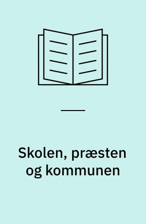 Skolen, præsten og kommunen : kampen om skolen på landet 1842-1899