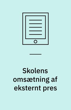 Skolens omsætning af eksternt pres : ledelsesperspektiver på viden i skolens formelle suborganisatoriske fora