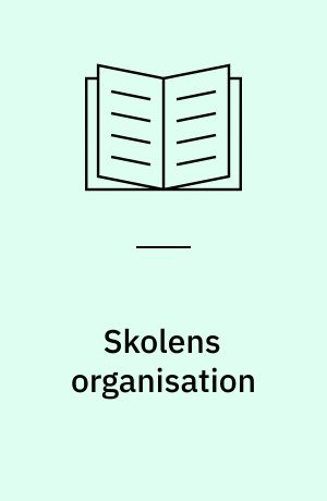 Skolens organisation : om mulige og umulige organisationsformer i skolen