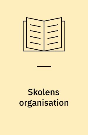 Skolens organisation : om mulige og umulige organisationsformer i skolen
