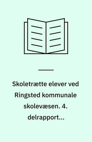 Skoletrætte elever ved Ringsted kommunale skolevæsen. 4. delrapport : Skoletrætte elever i Ringsted