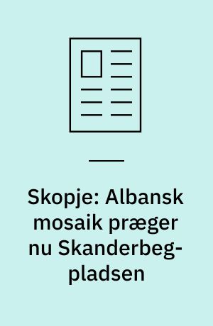 Skopje: Albansk mosaik præger nu Skanderbeg-pladsen