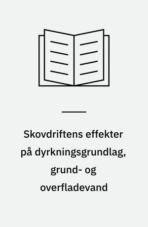 Skovdriftens effekter på dyrkningsgrundlag, grund- og overfladevand