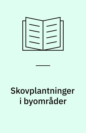 Skovplantninger i byområder : betydning, planlægning, etablering