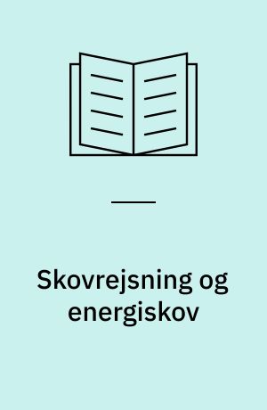 Skovrejsning og energiskov : produktion, miljø og økonomi