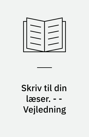 Skriv til din læser. - - Vejledning : faglig skrivning: argumenterende tekster, 8.-9. klasse