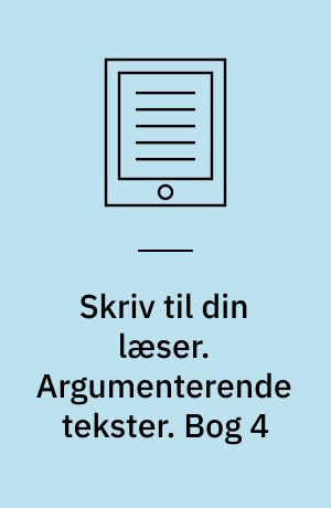 Skriv til din læser. Argumenterende tekster. Bog 4