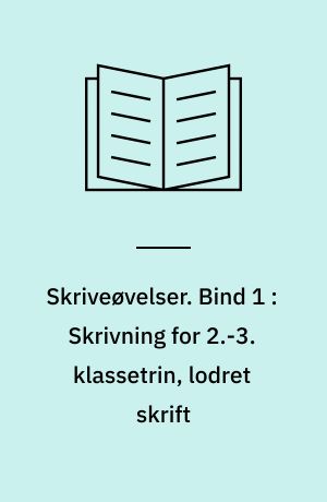 Skriveøvelser. Bind 1 : Skrivning for 2.-3. klassetrin, lodret skrift