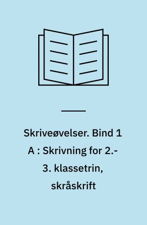 Skriveøvelser. Bind 1 A : Skrivning for 2.-3. klassetrin, skråskrift