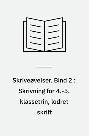 Skriveøvelser. Bind 2 : Skrivning for 4.-5. klassetrin, lodret skrift