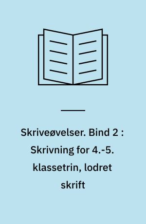 Skriveøvelser. Bind 2 : Skrivning for 4.-5. klassetrin, lodret skrift