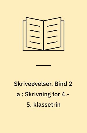 Skriveøvelser. Bind 2 a : Skrivning for 4.-5. klassetrin