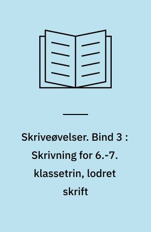 Skriveøvelser. Bind 3 : Skrivning for 6.-7. klassetrin, lodret skrift