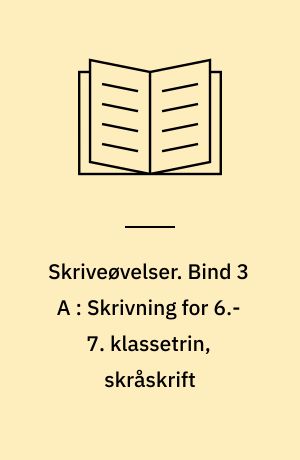 Skriveøvelser. Bind 3 A : Skrivning for 6.-7. klassetrin, skråskrift