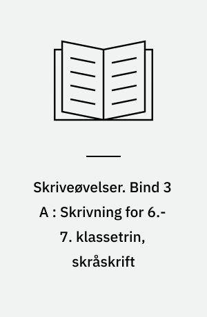 Skriveøvelser. Bind 3 A : Skrivning for 6.-7. klassetrin, skråskrift