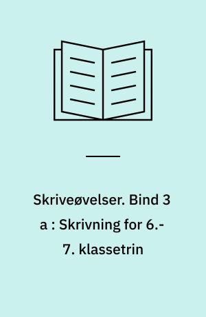 Skriveøvelser. Bind 3 a : Skrivning for 6.-7. klassetrin