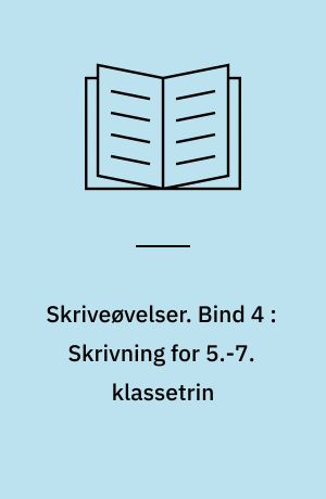 Skriveøvelser. Bind 4 : Skrivning for 5.-7. klassetrin