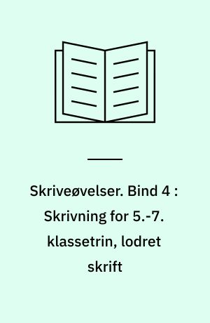 Skriveøvelser. Bind 4 : Skrivning for 5.-7. klassetrin, lodret skrift
