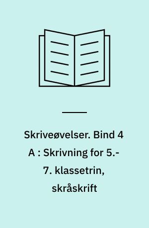 Skriveøvelser. Bind 4 A : Skrivning for 5.-7. klassetrin, skråskrift