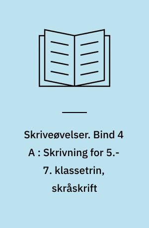 Skriveøvelser. Bind 4 A : Skrivning for 5.-7. klassetrin, skråskrift