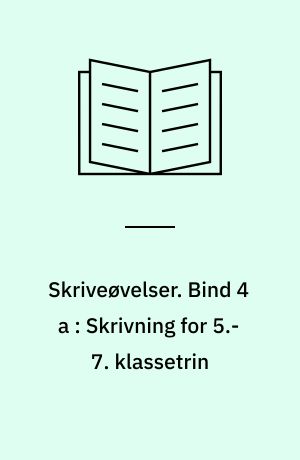 Skriveøvelser. Bind 4 a : Skrivning for 5.-7. klassetrin