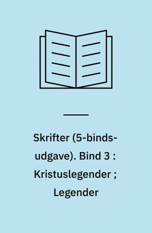 Skrifter. Bind 3 : Kristuslegender ; Legender
