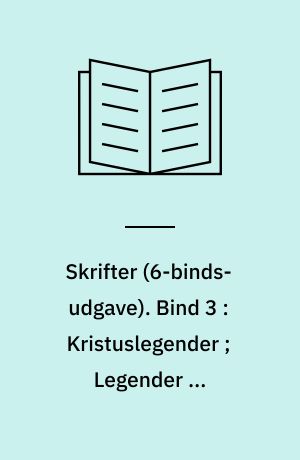 Skrifter. Bind 3 : Kristuslegender ; Legender og Fortællinger