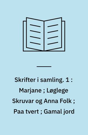 Skrifter i samling. 1 : Marjane ; Løglege Skruvar og Anna Folk ; Paa tvert ; Gamal jord