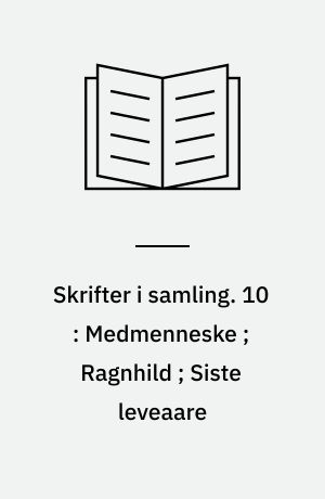 Skrifter i samling. 10 : Medmenneske ; Ragnhild ; Siste leveaare