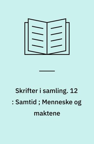 Skrifter i samling. 12 : Samtid ; Menneske og maktene