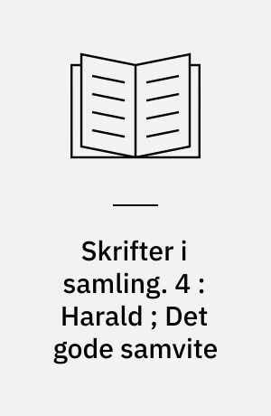 Skrifter i samling. 4 : Harald ; Det gode samvite