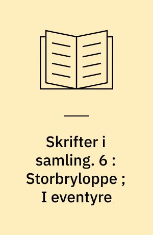 Skrifter i samling. 6 : Storbryloppe ; I eventyre