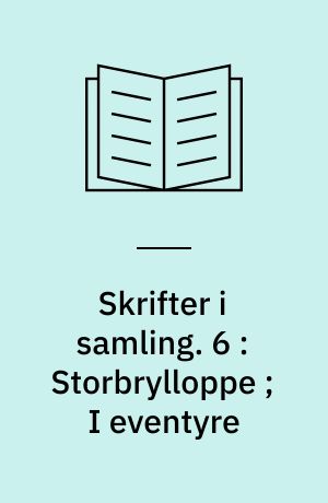Skrifter i samling. 6 : Storbrylloppe ; I eventyre