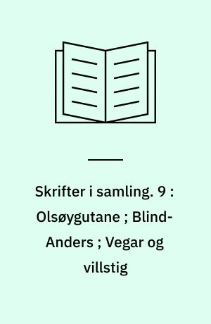 Skrifter i samling. 9 : Olsøygutane ; Blind-Anders ; Vegar og villstig