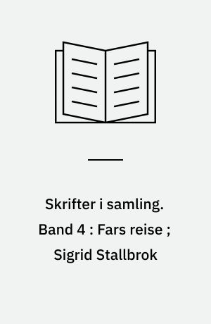 Skrifter i samling. Band 4 : Fars reise ; Sigrid Stallbrok