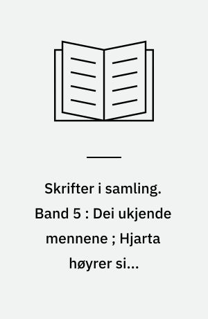 Skrifter i samling. Band 5 : Dei ukjende mennene ; Hjarta høyrer sine heimlandstonar