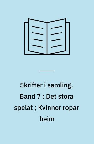 Skrifter i samling. Band 7 : Det stora spelat ; Kvinnor ropar heim