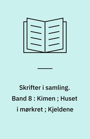 Skrifter i samling. Band 8 : Kimen ; Huset i mørkret ; Kjeldene