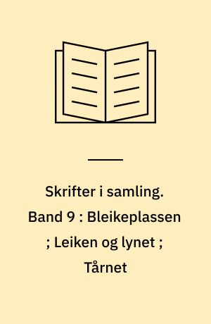 Skrifter i samling. Band 9 : Bleikeplassen ; Leiken og lynet ; Tårnet