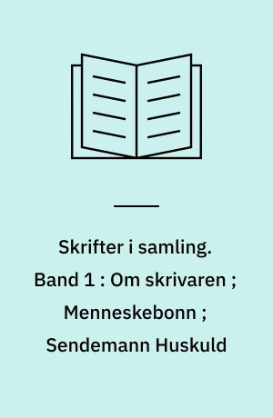 Skrifter i samling. Band 1 : Om skrivaren ; Menneskebonn ; Sendemann Huskuld