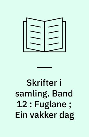 Skrifter i samling. Band 12 : Fuglane ; Ein vakker dag
