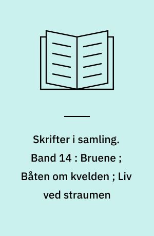 Skrifter i samling. Band 14 : Bruene ; Båten om kvelden ; Liv ved straumen