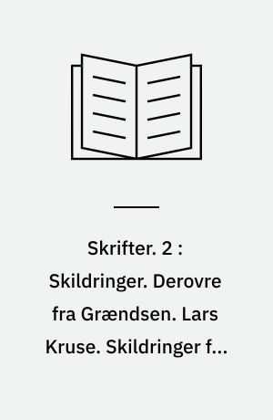 Skrifter. 2 : Skildringer. Derovre fra Grændsen. Lars Kruse. Skildringer fra Holland. Ostende-Brügge. Tarvis m.fl