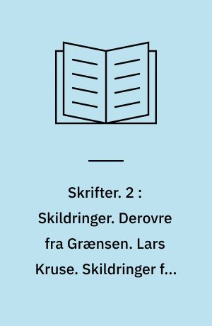 Skrifter. 2 : Skildringer. Derovre fra Grænsen. Lars Kruse. Skildringer fra Holland. Ostende-Brügge. Tarvis m. fl