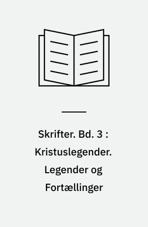 Skrifter. Bd. 3 : Kristuslegender. Legender og Fortællinger