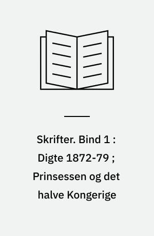 Skrifter. Bind 1 : Digte 1872-79 ; Prinsessen og det halve Kongerige