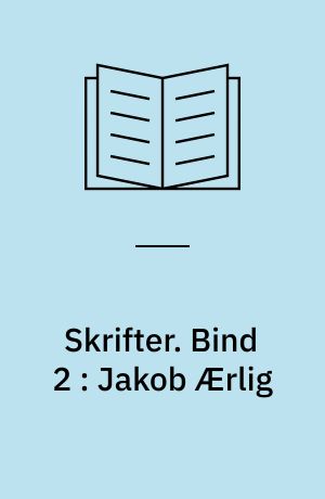 Skrifter. Bind 2 : Jakob Ærlig