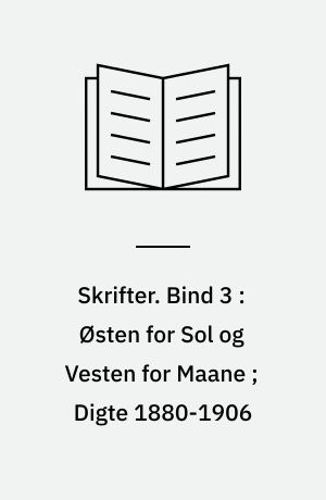 Skrifter. Bind 3 : Østen for Sol og Vesten for Maane ; Digte 1880-1906