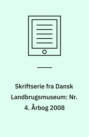 Skriftserie fra Dansk Landbrugsmuseum: Nr. 4. Årbog 2008